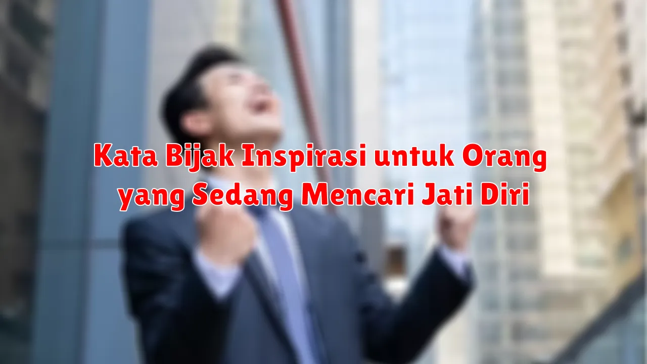Kata Bijak Inspirasi untuk Orang yang Sedang Mencari Jati Diri