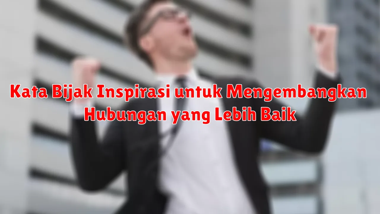 Kata Bijak Inspirasi untuk Mengembangkan Hubungan yang Lebih Baik