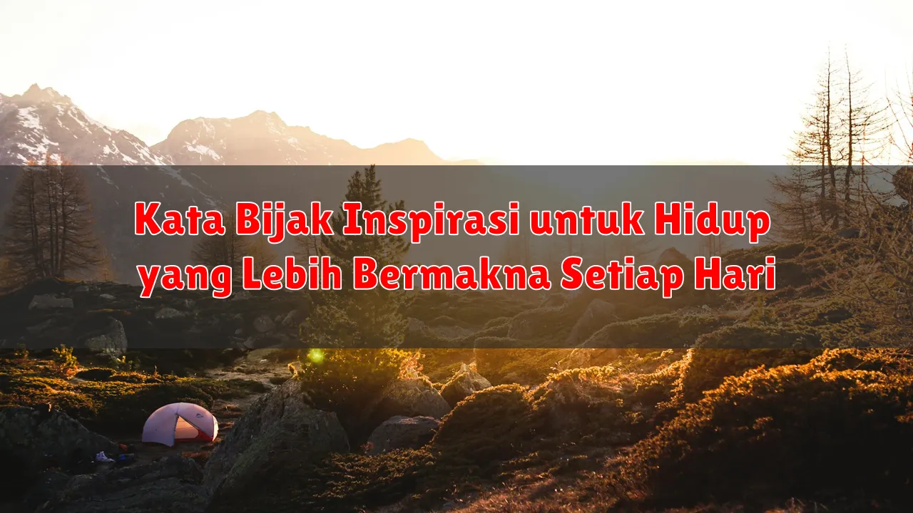 Kata Bijak Inspirasi untuk Hidup yang Lebih Bermakna Setiap Hari