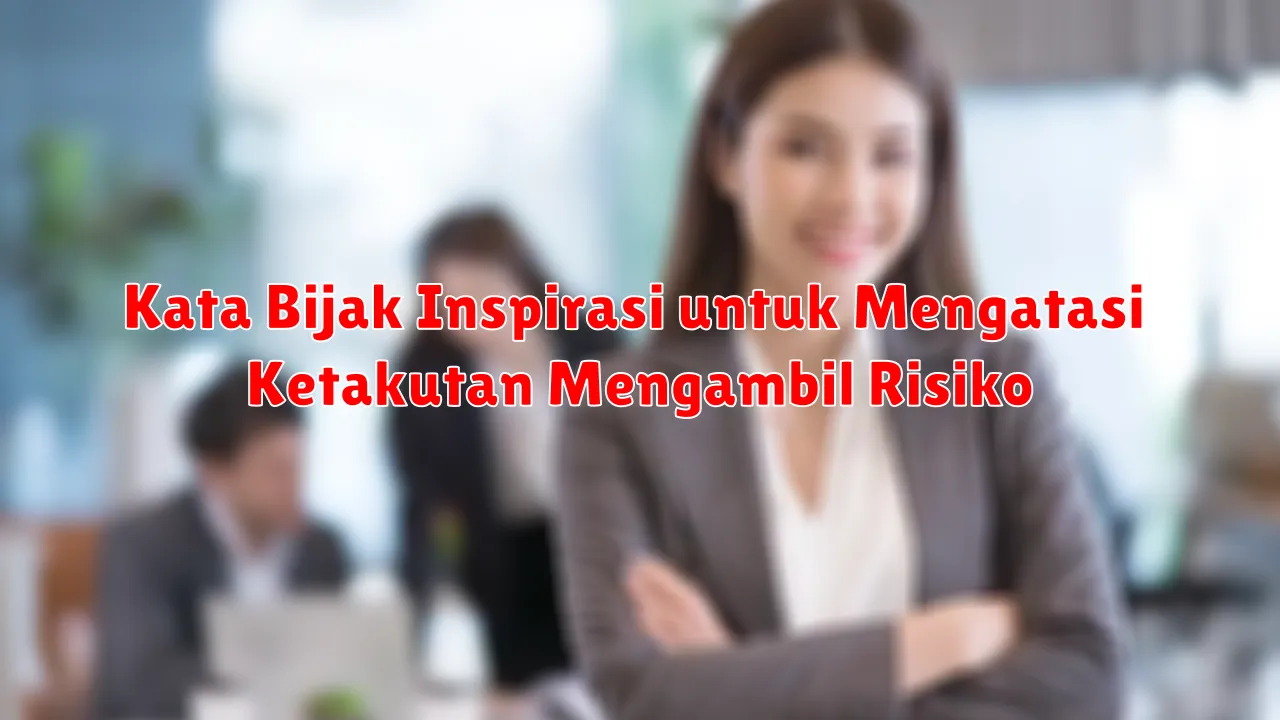 Kata Bijak Inspirasi untuk Mengatasi Ketakutan Mengambil Risiko