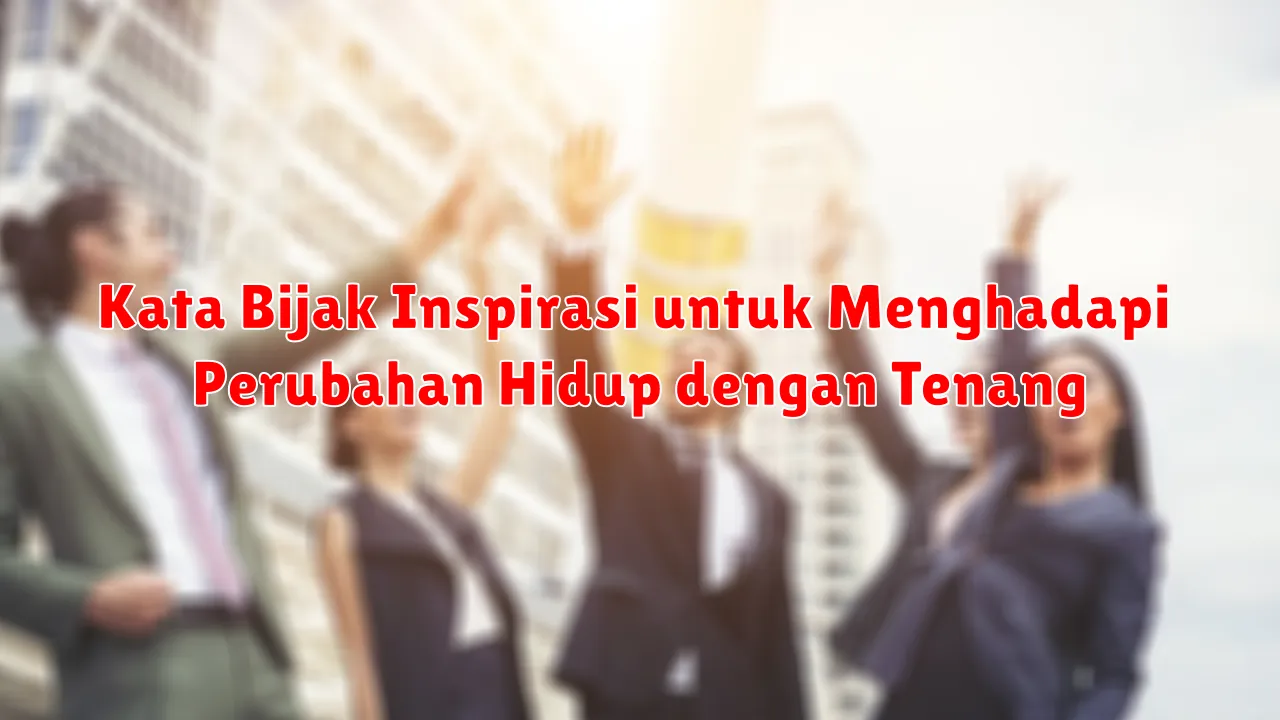 Kata Bijak Inspirasi untuk Menghadapi Perubahan Hidup dengan Tenang