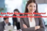 Kata Bijak Inspirasi untuk Mengatasi Ketakutan Mengambil Keputusan Besar