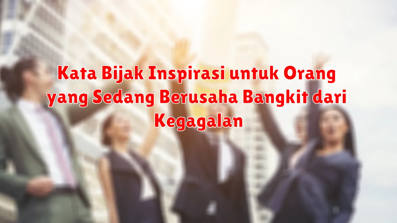 Kata Bijak Inspirasi untuk Orang yang Sedang Berusaha Bangkit dari Kegagalan