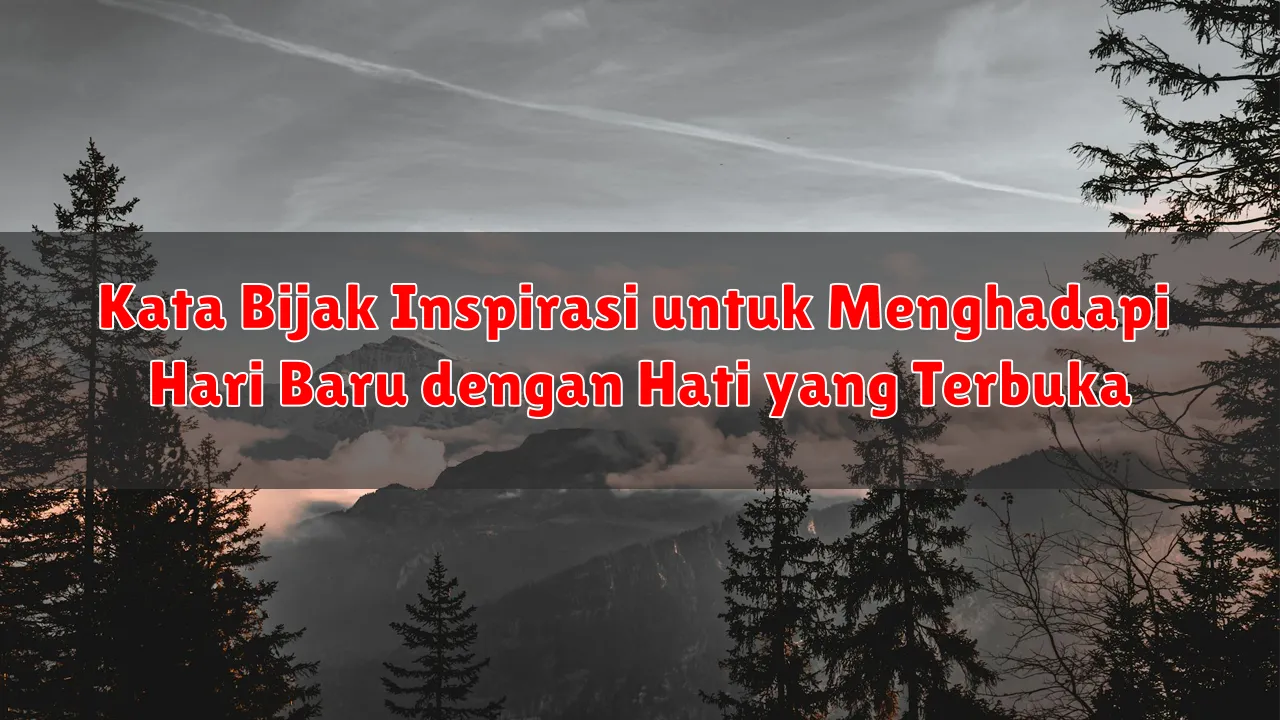 Kata Bijak Inspirasi untuk Menghadapi Hari Baru dengan Hati yang Terbuka