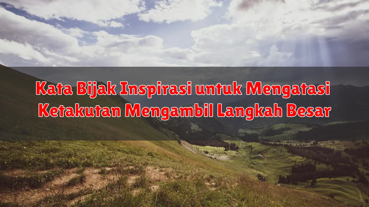 Kata Bijak Inspirasi untuk Mengatasi Ketakutan Mengambil Langkah Besar