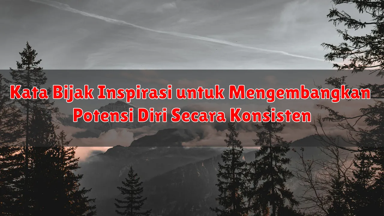 Kata Bijak Inspirasi untuk Mengembangkan Potensi Diri Secara Konsisten