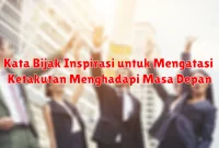 Kata Bijak Inspirasi untuk Mengatasi Ketakutan Menghadapi Masa Depan