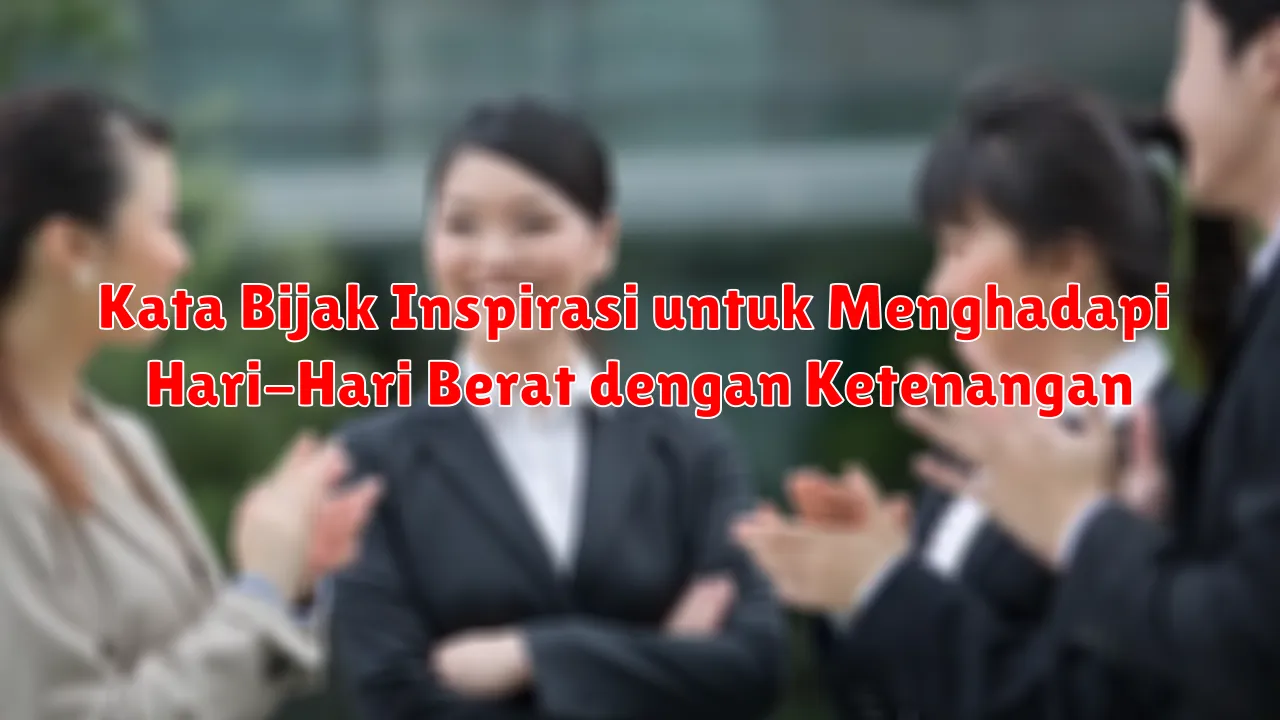 Kata Bijak Inspirasi untuk Menghadapi Hari-Hari Berat dengan Ketenangan