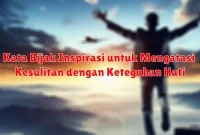 Kata Bijak Inspirasi untuk Mengatasi Kesulitan dengan Keteguhan Hati