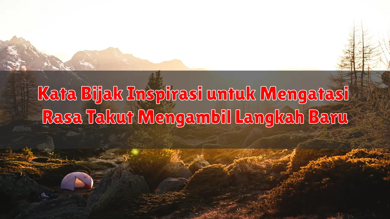Kata Bijak Inspirasi untuk Mengatasi Rasa Takut Mengambil Langkah Baru