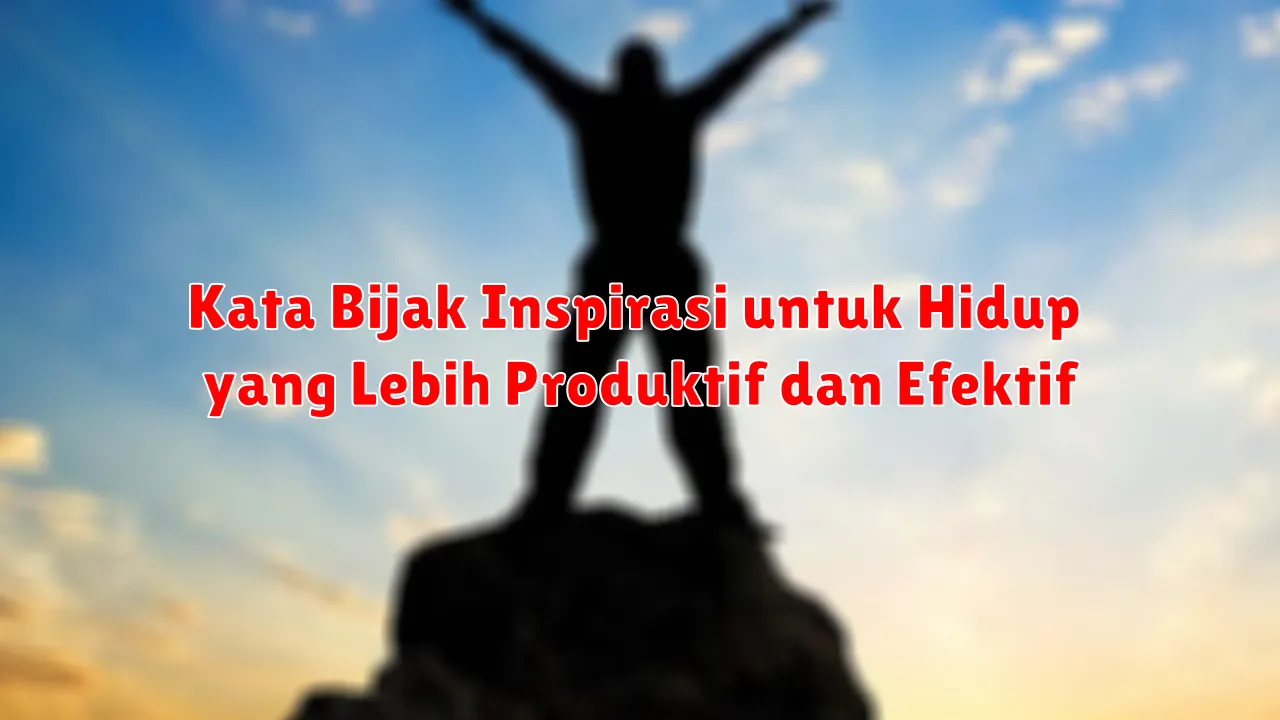 Kata Bijak Inspirasi untuk Hidup yang Lebih Produktif dan Efektif