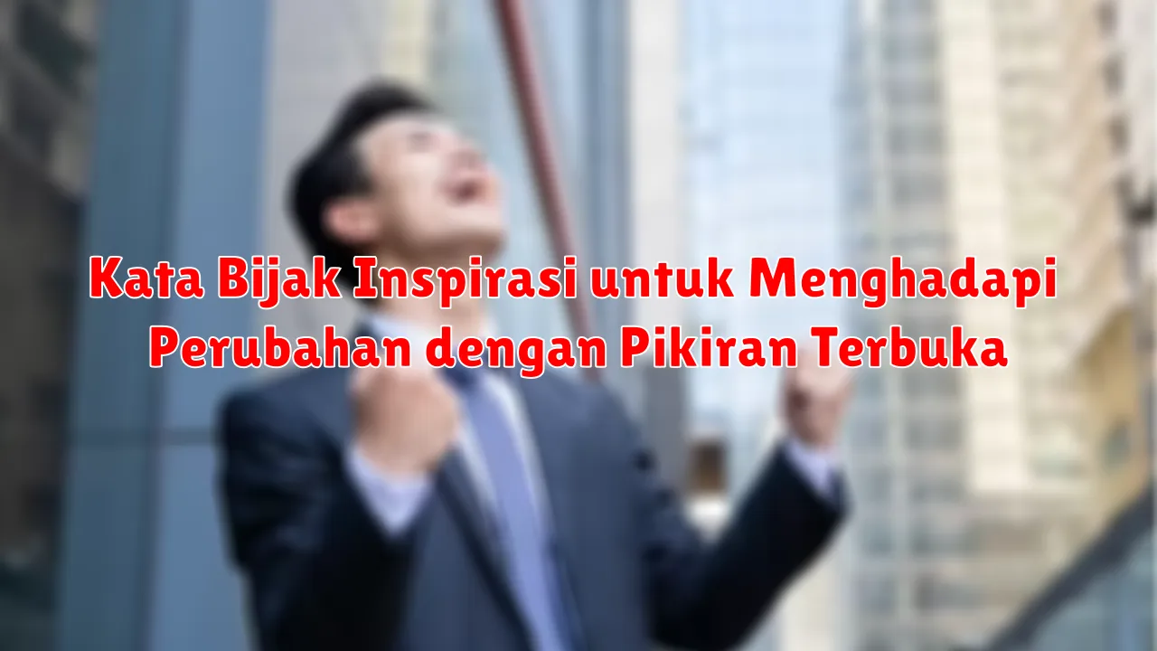 Kata Bijak Inspirasi untuk Menghadapi Perubahan dengan Pikiran Terbuka