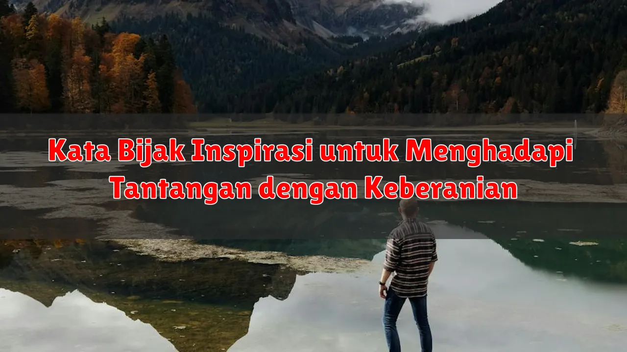 Kata Bijak Inspirasi untuk Menghadapi Tantangan dengan Keberanian