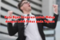 Kata Bijak Inspirasi untuk Hidup dengan Lebih Fokus pada Tujuan