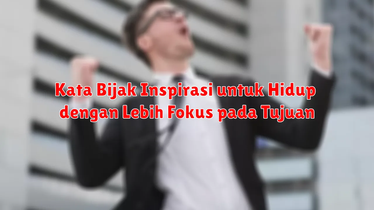 Kata Bijak Inspirasi untuk Hidup dengan Lebih Fokus pada Tujuan