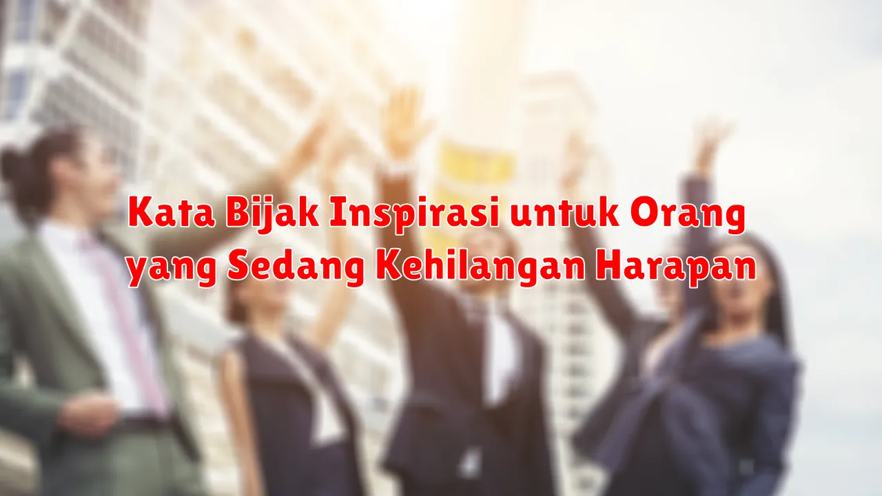 Kata Bijak Inspirasi untuk Orang yang Sedang Kehilangan Harapan