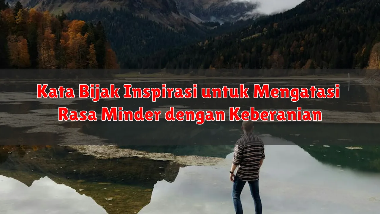 Kata Bijak Inspirasi untuk Mengatasi Rasa Minder dengan Keberanian