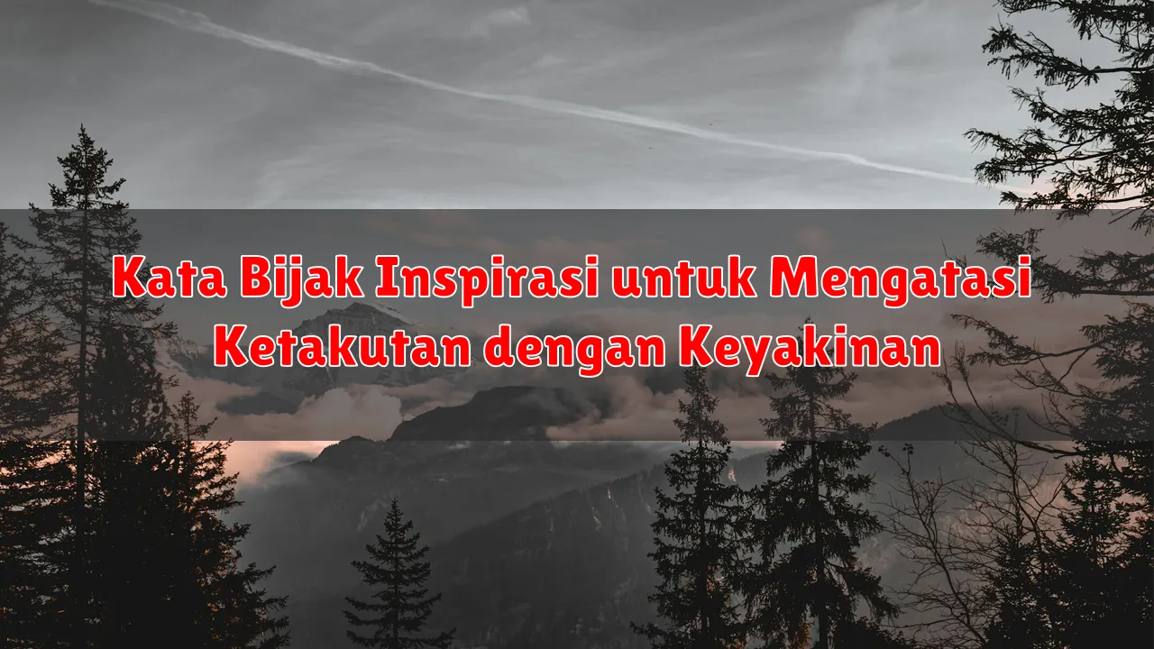 Kata Bijak Inspirasi untuk Mengatasi Ketakutan dengan Keyakinan