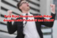 Kata Bijak Inspirasi untuk Hidup dengan Lebih Produktif dan Efektif