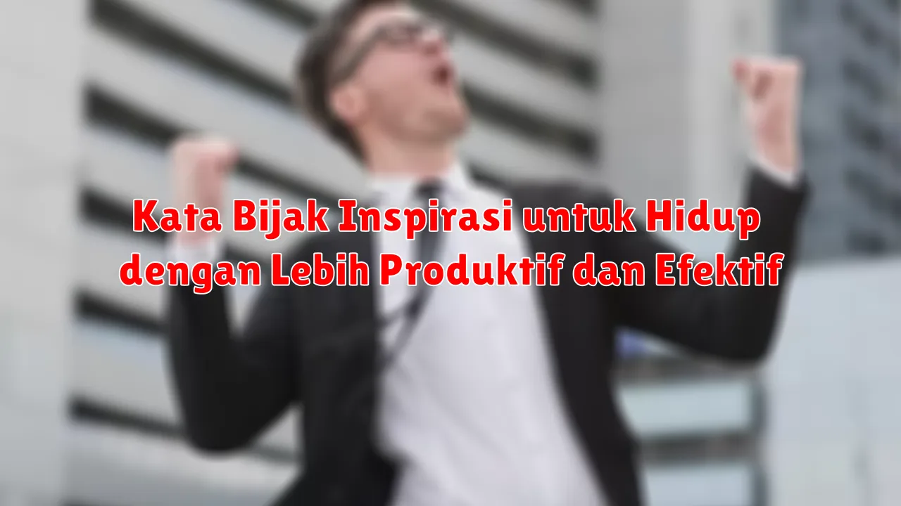 Kata Bijak Inspirasi untuk Hidup dengan Lebih Produktif dan Efektif