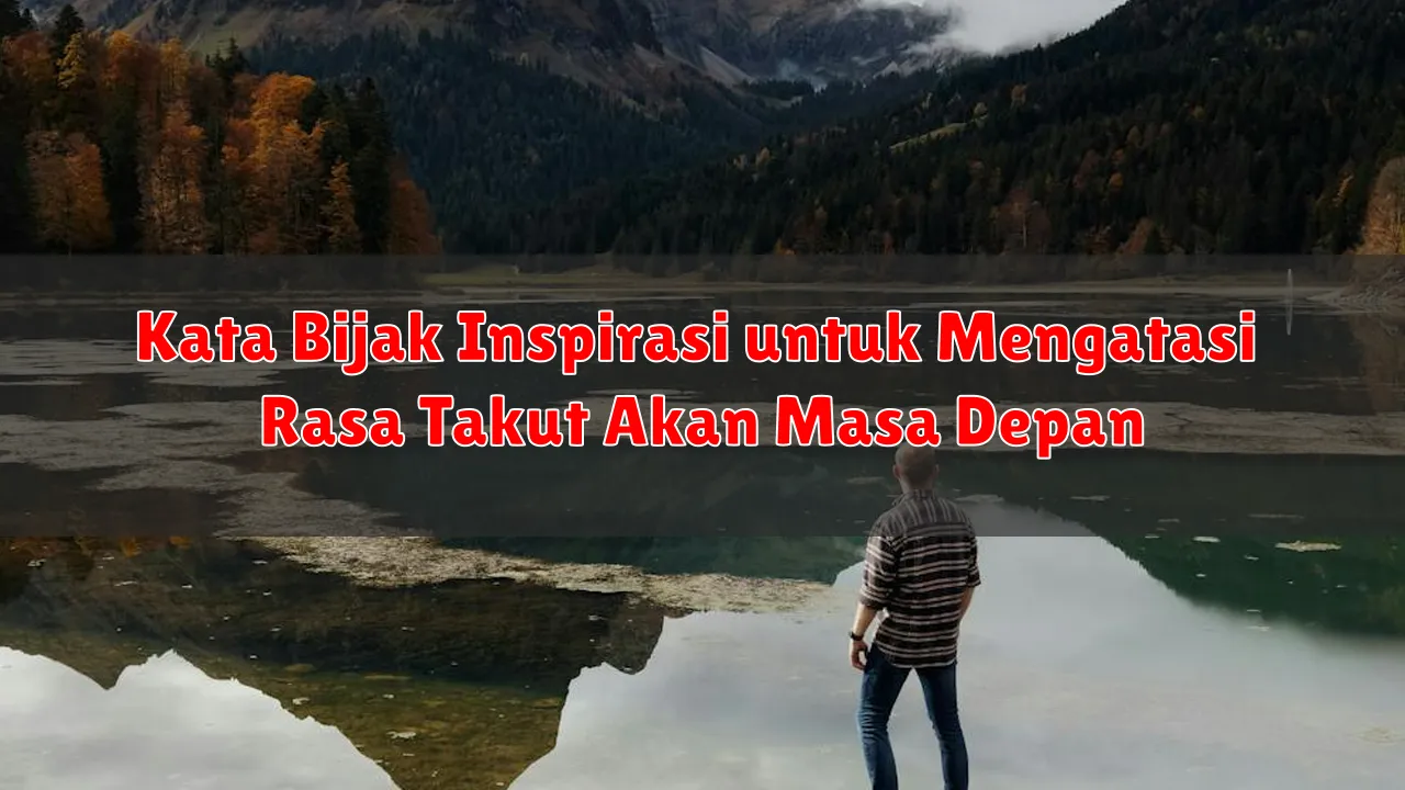 Kata Bijak Inspirasi untuk Mengatasi Rasa Takut Akan Masa Depan