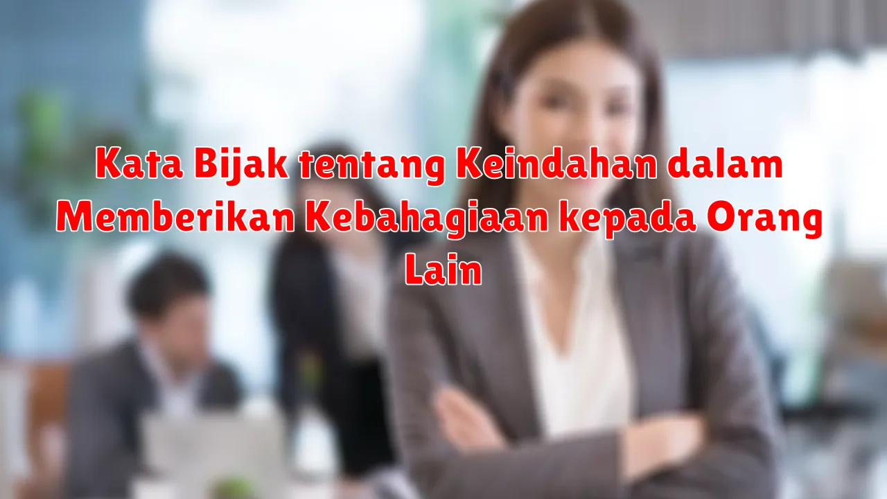 Kata Bijak tentang Keindahan dalam Memberikan Kebahagiaan kepada Orang Lain
