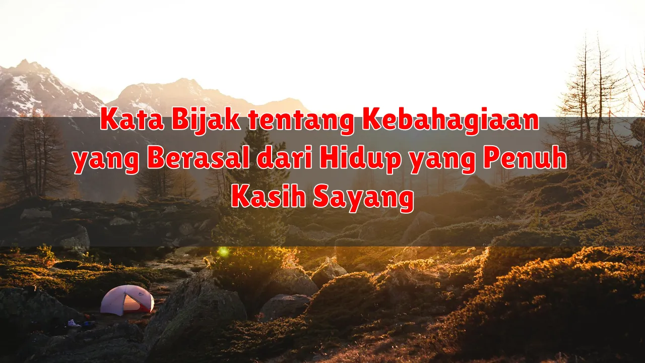 Kata Bijak tentang Kebahagiaan yang Berasal dari Hidup yang Penuh Kasih Sayang