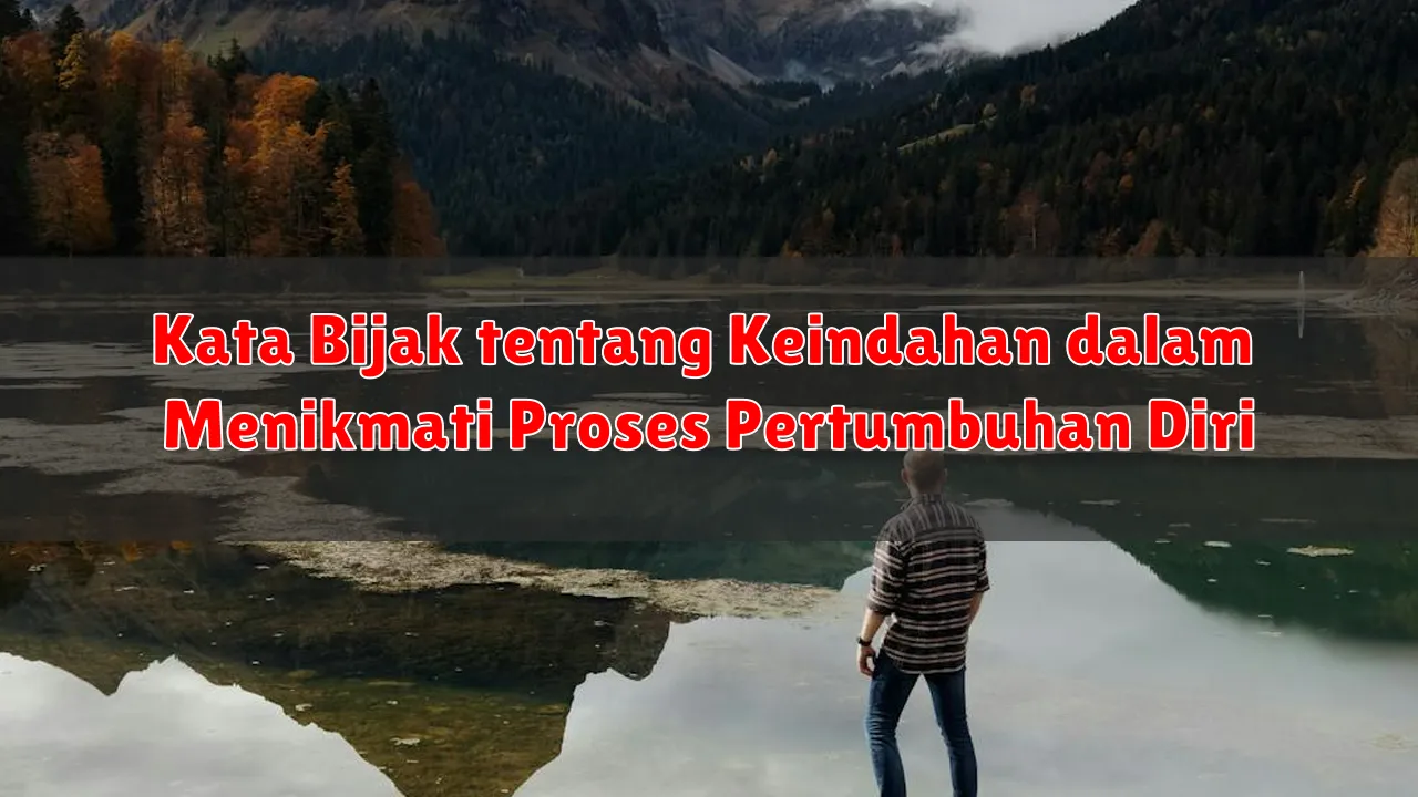 Kata Bijak tentang Keindahan dalam Menikmati Proses Pertumbuhan Diri