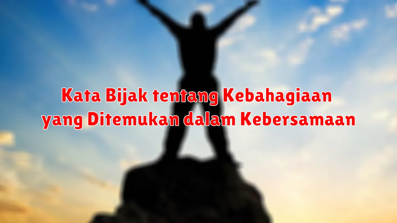 Kata Bijak tentang Kebahagiaan yang Ditemukan dalam Kebersamaan