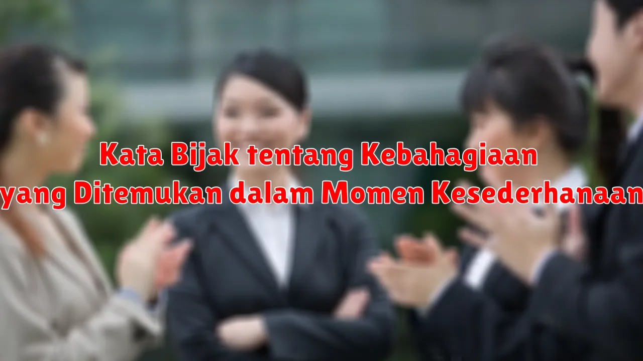 Kata Bijak tentang Kebahagiaan yang Ditemukan dalam Momen Kesederhanaan