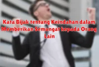 Kata Bijak tentang Keindahan dalam Memberikan Semangat kepada Orang Lain