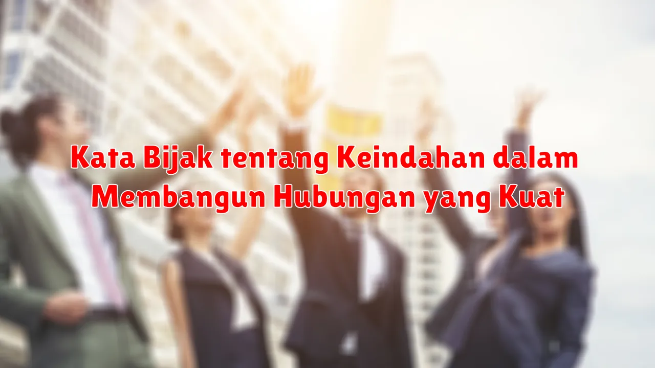 Kata Bijak tentang Keindahan dalam Membangun Hubungan yang Kuat