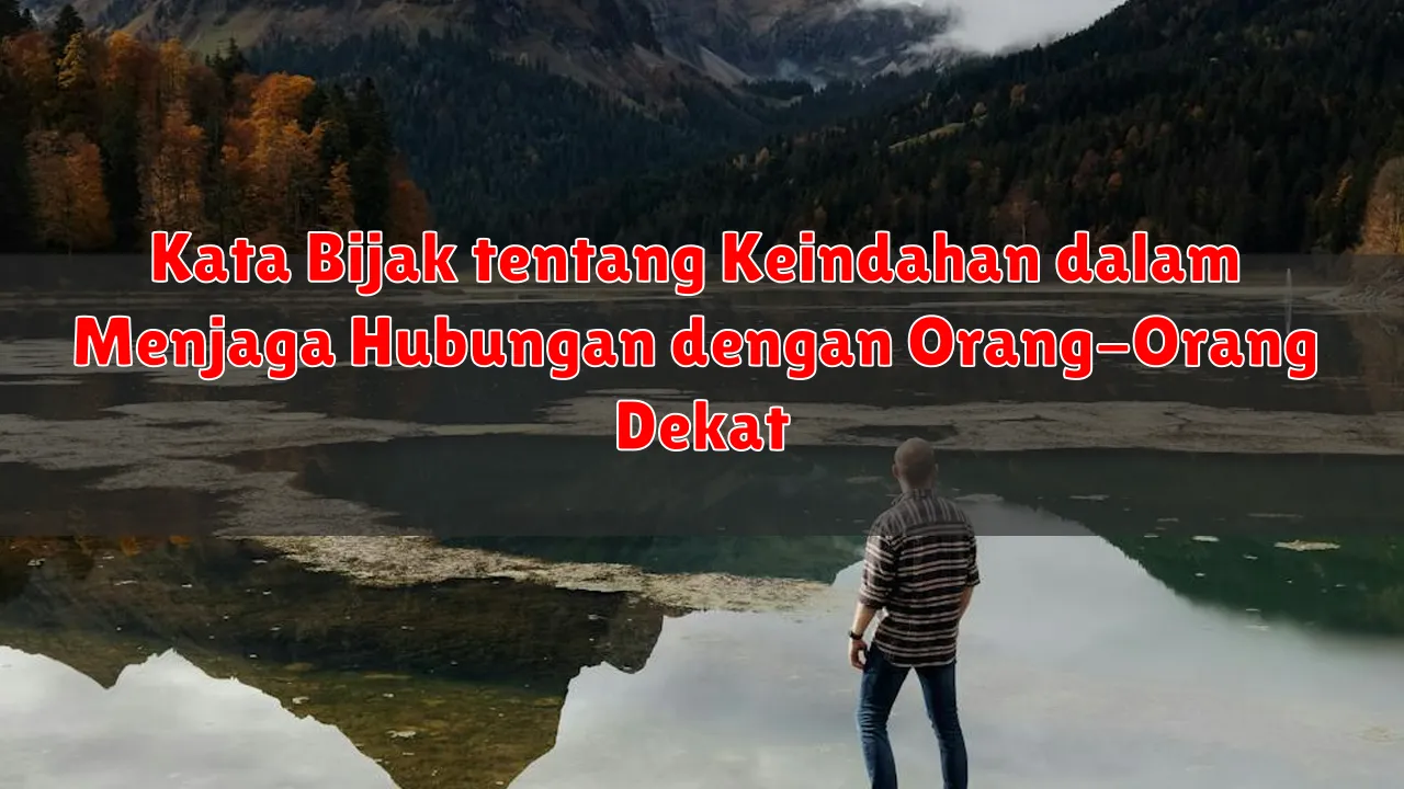 Kata Bijak tentang Keindahan dalam Menjaga Hubungan dengan Orang-Orang Dekat