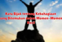 Kata Bijak tentang Kebahagiaan yang Ditemukan dalam Momen-Momen Kecil