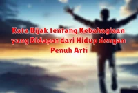 Kata Bijak tentang Kebahagiaan yang Didapat dari Hidup dengan Penuh Arti