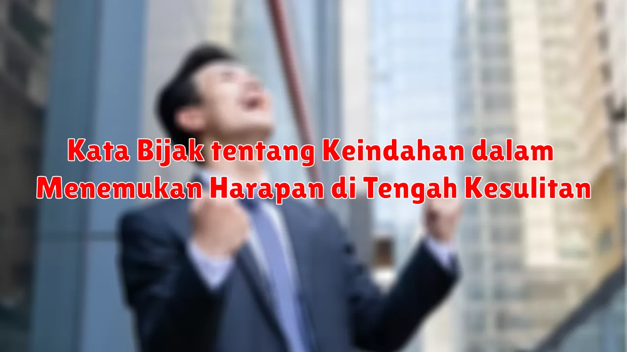 Kata Bijak tentang Keindahan dalam Menemukan Harapan di Tengah Kesulitan