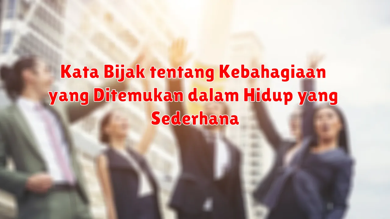 Kata Bijak tentang Kebahagiaan yang Ditemukan dalam Hidup yang Sederhana