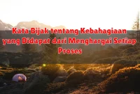 Kata Bijak tentang Kebahagiaan yang Didapat dari Menghargai Setiap Proses