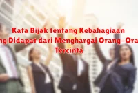 Kata Bijak tentang Kebahagiaan yang Didapat dari Menghargai Orang-Orang Tercinta