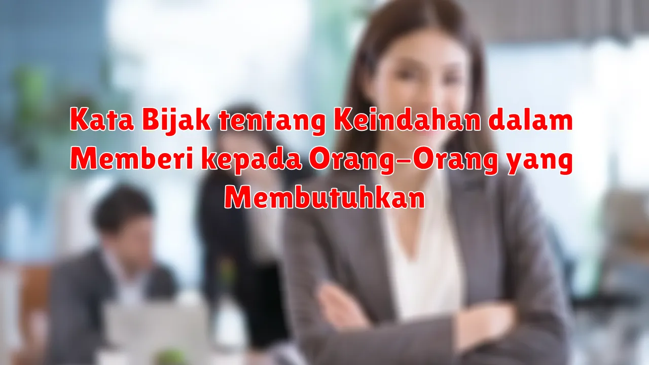 Kata Bijak tentang Keindahan dalam Memberi kepada Orang-Orang yang Membutuhkan