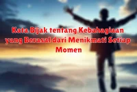 Kata Bijak tentang Kebahagiaan yang Berasal dari Menikmati Setiap Momen