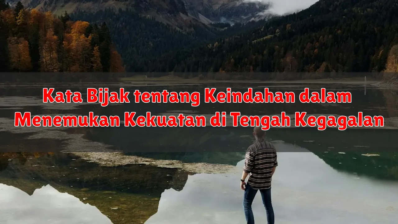 Kata Bijak tentang Keindahan dalam Menemukan Kekuatan di Tengah Kegagalan