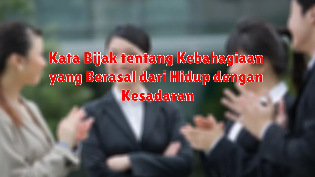 Kata Bijak tentang Kebahagiaan yang Berasal dari Hidup dengan Kesadaran