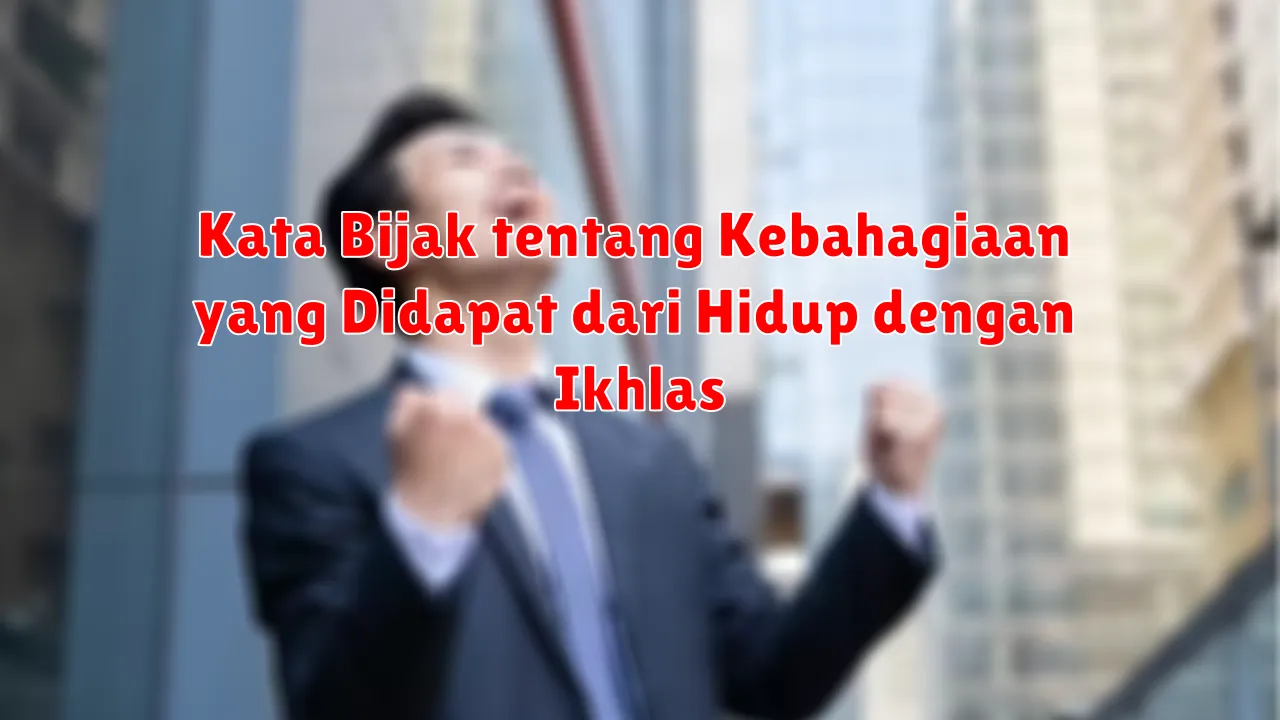 Kata Bijak tentang Kebahagiaan yang Didapat dari Hidup dengan Ikhlas