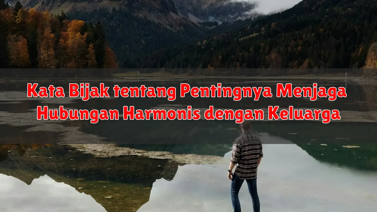 Kata Bijak tentang Pentingnya Menjaga Hubungan Harmonis dengan Keluarga