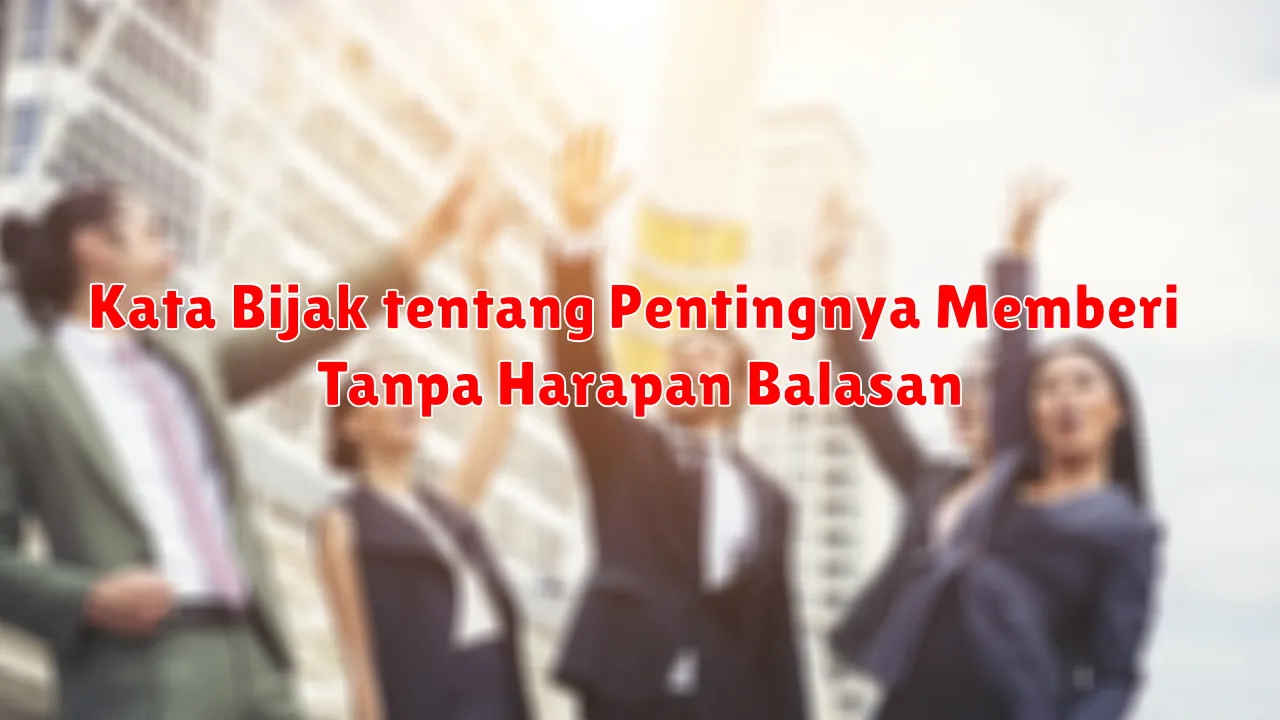 Kata Bijak tentang Pentingnya Memberi Tanpa Harapan Balasan