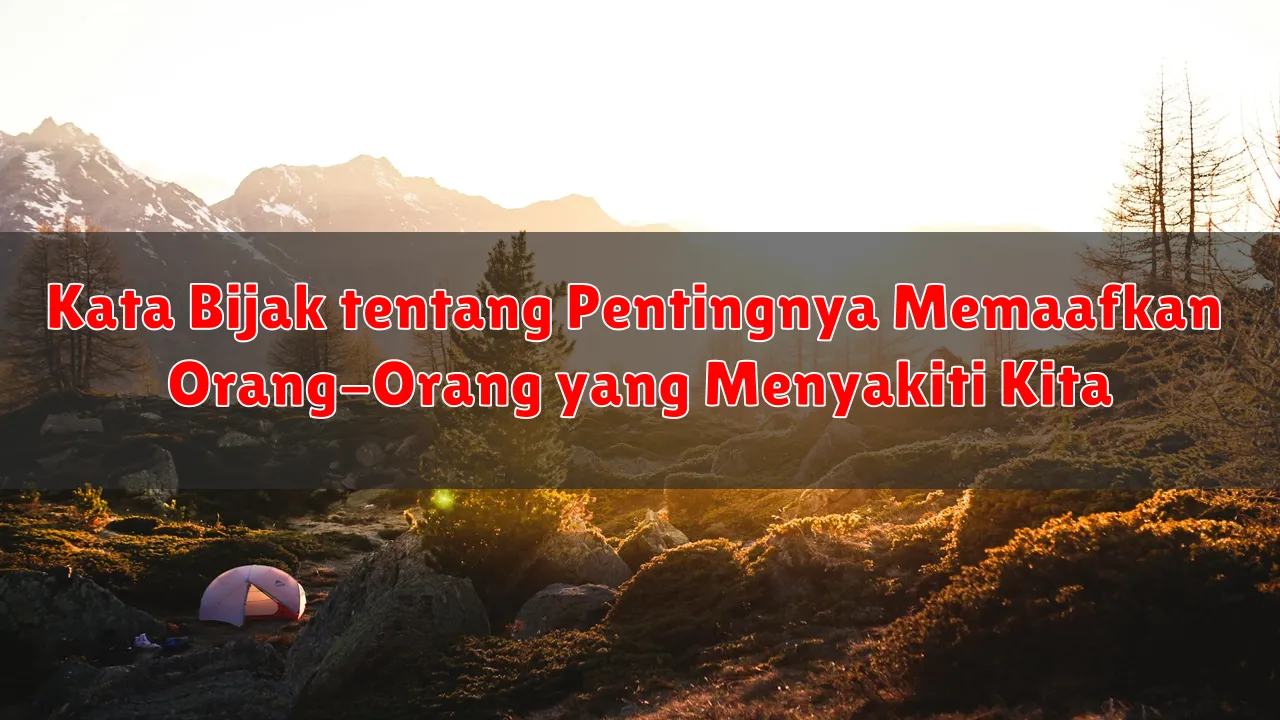 Kata Bijak tentang Pentingnya Memaafkan Orang-Orang yang Menyakiti Kita