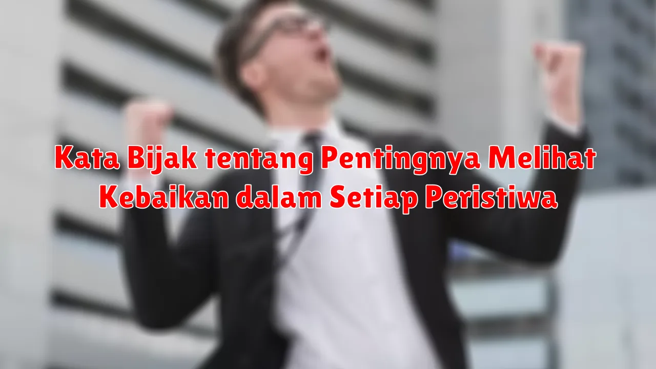 Kata Bijak tentang Pentingnya Melihat Kebaikan dalam Setiap Peristiwa