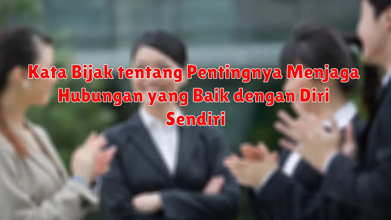 Kata Bijak tentang Pentingnya Menjaga Hubungan yang Baik dengan Diri Sendiri