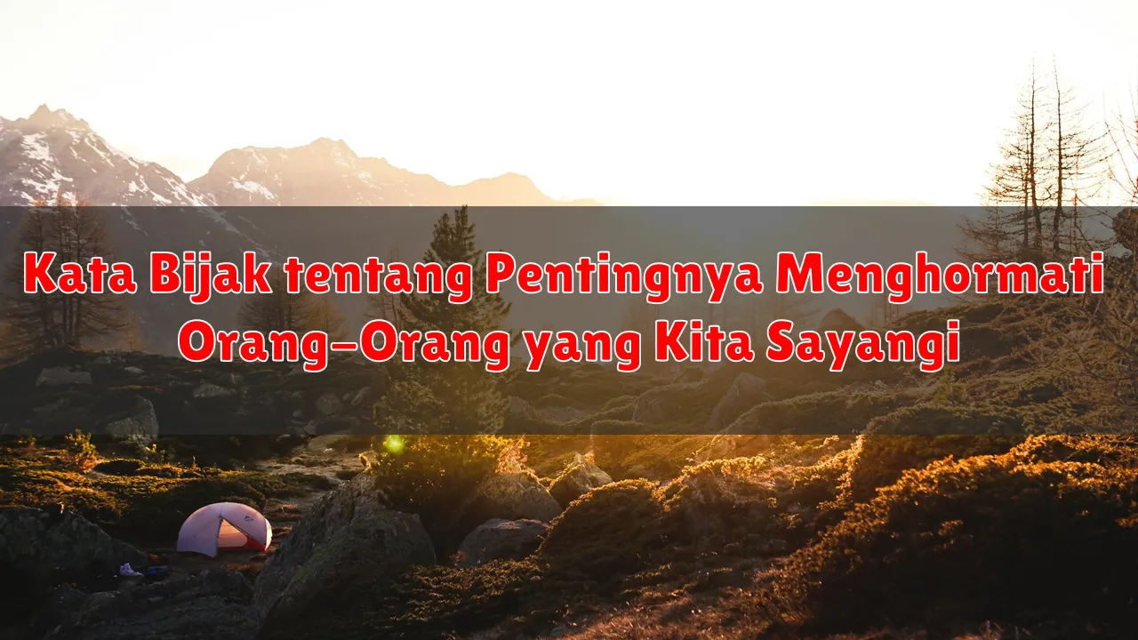 Kata Bijak tentang Pentingnya Menghormati Orang-Orang yang Kita Sayangi